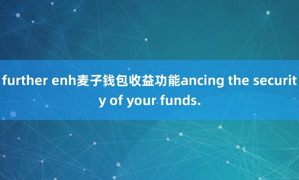 further enh麦子钱包收益功能ancing the security of your funds.