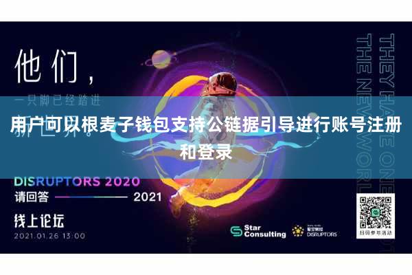 用户可以根麦子钱包支持公链据引导进行账号注册和登录