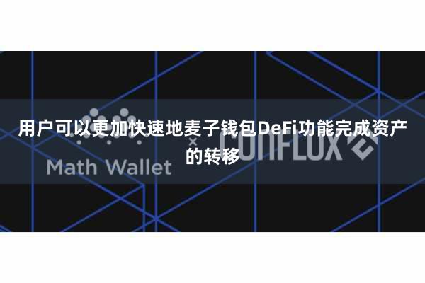用户可以更加快速地麦子钱包DeFi功能完成资产的转移