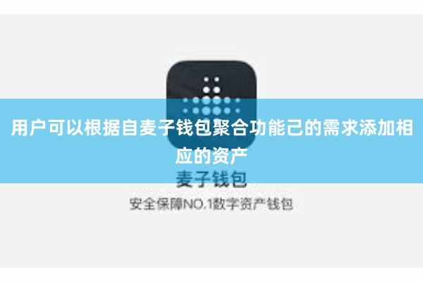 用户可以根据自麦子钱包聚合功能己的需求添加相应的资产